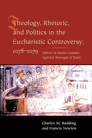 Theology, Rhetoric, and Politics in the Eucharistic Controversy, 1078-1079: Alberic of Monte Cassino Against Berengar of Tours image number 0