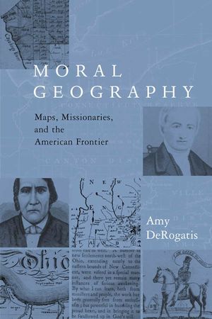 Moral Geography: Maps, Missionaries, and the American Frontier image number 0