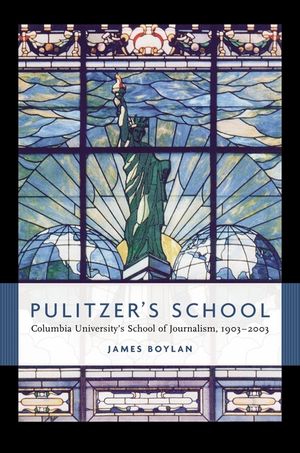 Pulitzer's School: Columbia University's School of Journalism, 1903-2003 image number 0