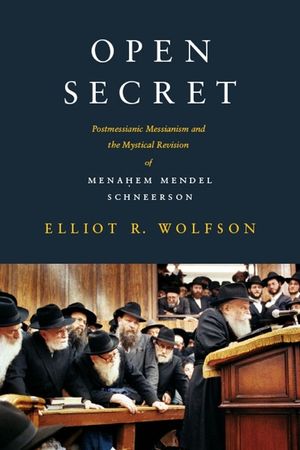 Open Secret: Postmessianic Messianism and the Mystical Revision of Menaḥem Mendel Schneerson image number 0