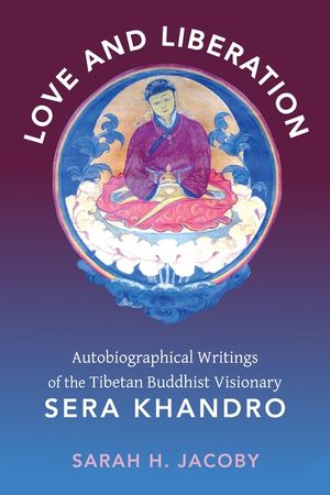 Love and Liberation: Autobiographical Writings of the Tibetan Buddhist Visionary Sera Khandro image number 0