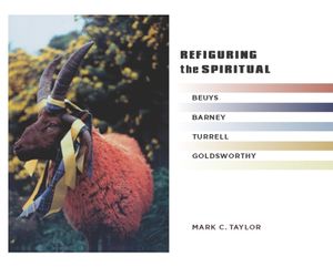 Refiguring the Spiritual: Beuys, Barney, Turrell, Goldsworthy image number 0