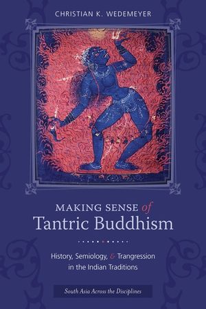 Making Sense of Tantric Buddhism: History, Semiology, and Transgression in the Indian Traditions image number 0