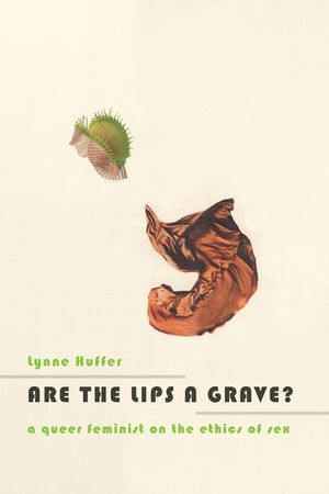Are the Lips a Grave?: A Queer Feminist on the Ethics of Sex image number 0