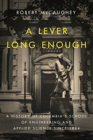 A Lever Long Enough: A History of Columbia's School of Engineering and Applied Science Since 1864 image number 0