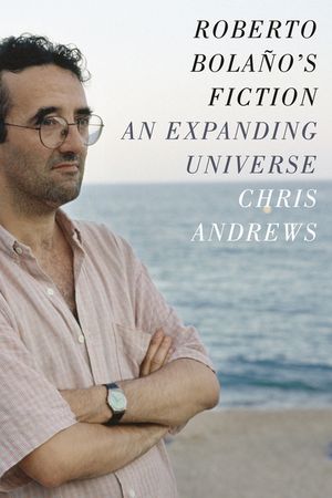 Roberto Bola&ntilde;o's Fiction: An Expanding Universe image number 0