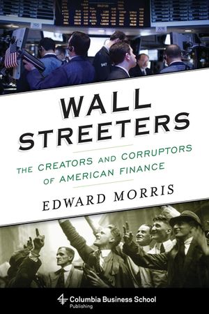 Wall Streeters: The Creators and Corruptors of American Finance image number 0
