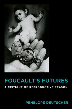 Foucault's Futures: A Critique of Reproductive Reason image number 0