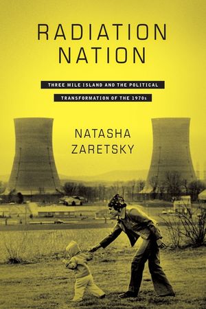 Radiation Nation: Three Mile Island and the Political Transformation of the 1970s image number 0