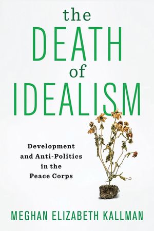 The Death of Idealism: Development and Anti-Politics in the Peace Corps image number 0