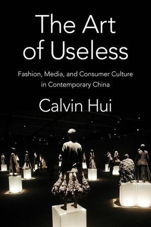 The Art of Useless: Fashion, Media, and Consumer Culture in Contemporary China image number 0