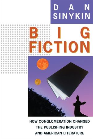 Big Fiction: How Conglomeration Changed the Publishing Industry and American Literature image number 0