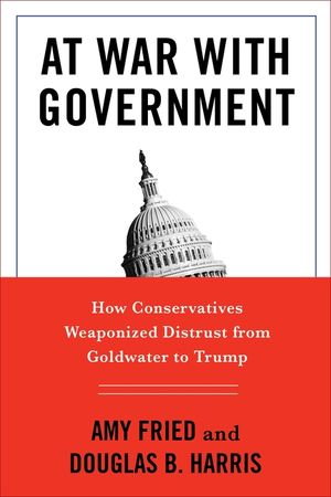 At War with Government: How Conservatives Weaponized Distrust from Goldwater to Trump image number 0