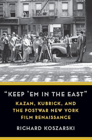"Keep 'em in the East": Kazan, Kubrick, and the Postwar New York Film Renaissance image number 0