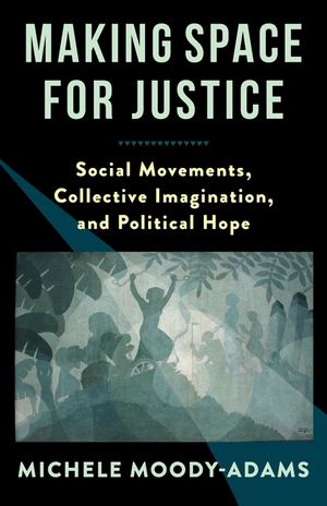 Making Space for Justice: Social Movements, Collective Imagination, and Political Hope image number 0