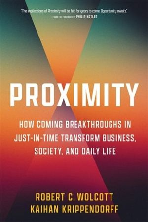 Proximity: How Coming Breakthroughs in Just-In-Time Transform Business, Society, and Daily Life image number 0