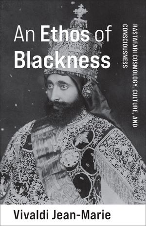 An Ethos of Blackness: Rastafari Cosmology, Culture, and Consciousness image number 0