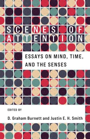 Scenes of Attention: Essays on Mind, Time, and the Senses image number 0
