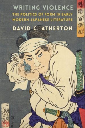Writing Violence: The Politics of Form in Early Modern Japanese Literature image number 0
