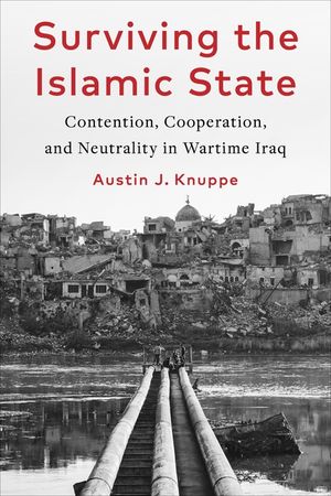 Surviving the Islamic State: Contention, Cooperation, and Neutrality in Wartime Iraq image number 0