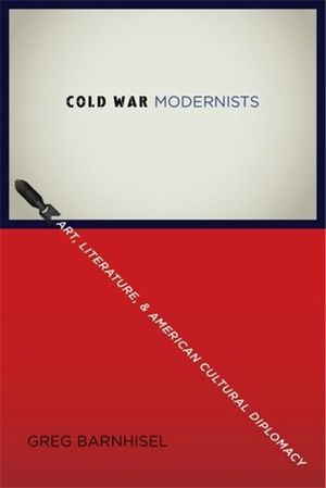 Cold War Modernists: Art, Literature, and American Cultural Diplomacy image number 0