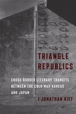Triangle Republics: Cross-Border Literary Transits Between the Cold War Koreas and Japan image number 0