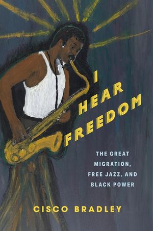 I Hear Freedom: The Great Migration, Free Jazz, and Black Power image number 0