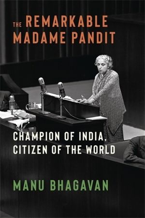 The Remarkable Madame Pandit: Champion of India, Citizen of the World image number 0