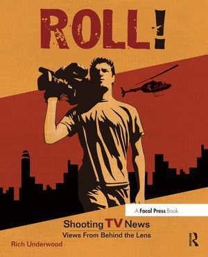 Roll! Shooting TV News: Shooting TV News: Views from Behind the Lens image number 0