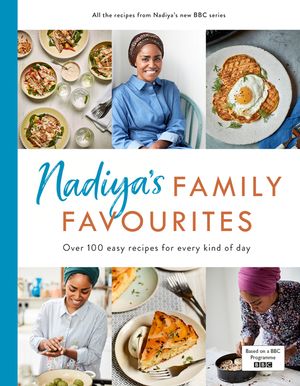 Nadiya's Family Favourites: Easy, Beautiful and Show-Stopping Recipes for Every Day from Nadiya's BBC TV Ser Ies image number 0