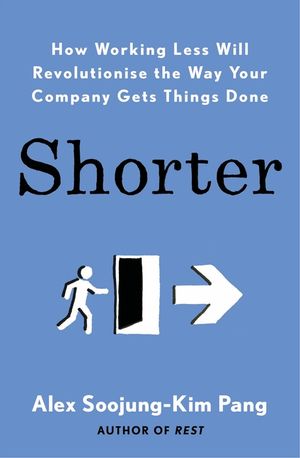 Shorter: How smart companies work less, embrace flexibility and boost productivity image number 0