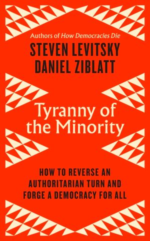 Tyranny of the Minority: How to Reverse an Authoritarian Turn, and Forge a Democracy for All image number 0