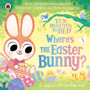 Ten Minutes to Bed: Where's the Easter Bunny?: A magical lift-the-flap book image number 0