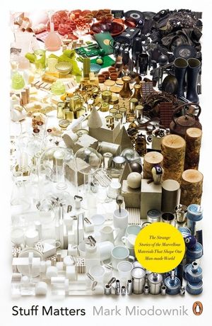 Stuff Matters : The Strange Stories of the Marvellous Materials That Shape Our Man-Made World image number 0