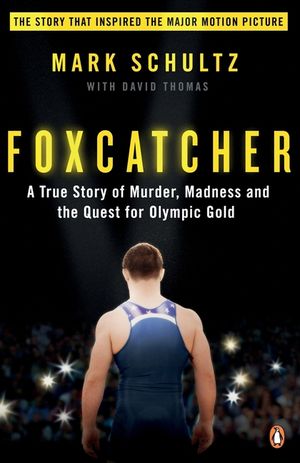 Foxcatcher : A True Story of Murder, Madness, and the Quest for Olympic Gold image number 0