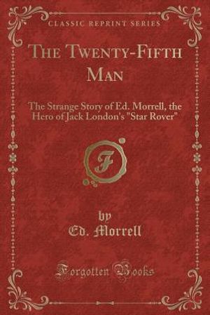 The Twenty-Fifth Man: The Strange Story of Ed. Morrell, the Hero of Jack London's Star Rover (Classic Reprint) image number 0