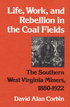 Life, Work, and Rebellion in the Coal Fields: The Southern West Virginia Miners, 1880-1922 image number 0
