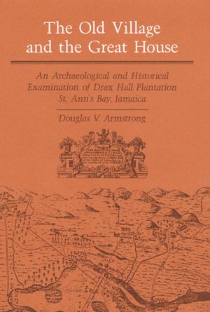 The Old Village and Great House: An Archaeological and Historical Examination of Drax Hall Plantation, St. Ann's Bay, Jamaica image number 0