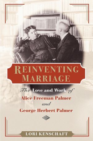 Reinventing Marriage: The Love and Work of Alice Freeman Palmer and George Herbert Palmer image number 0