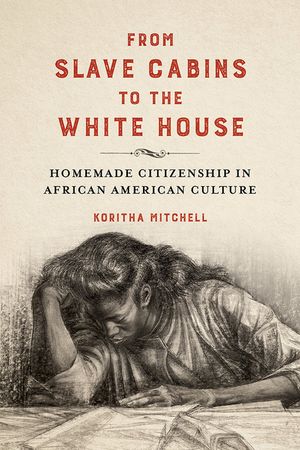 From Slave Cabins to the White House: Homemade Citizenship in African American Culture image number 0