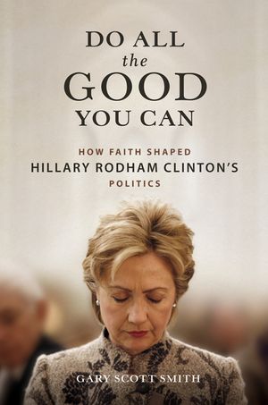 Do All the Good You Can: How Faith Shaped Hillary Rodham Clinton's Politics image number 0