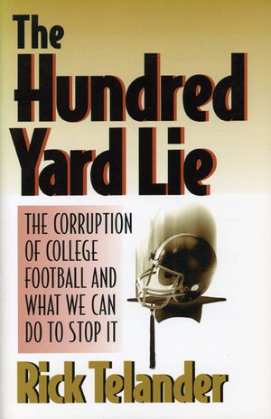 The Hundred Yard Lie: The Corruption of College Football and What We Can Do to Stop It image number 0