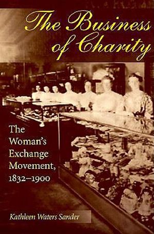 The Business of Charity: The Woman's Exchange Movement, 1832-1900 image number 0