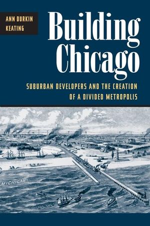 Building Chicago: Suburban Developers and the Creation of a Divided Metropolis image number 0