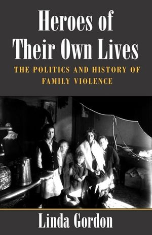 Heroes of Their Own Lives: The Politics and History of Family Violence--Boston, 1880-1960 image number 0