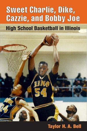 Sweet Charlie, Dike, Cazzie, and Bobby Joe: High School Basketball in Illinois image number 0