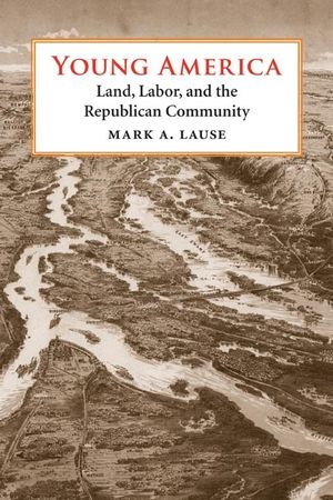 Young America: Land, Labor, and the Republican Community image number 0