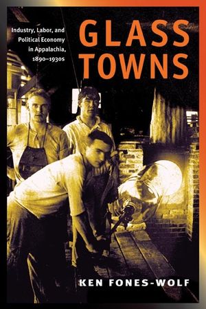 Glass Towns: Industry, Labor, and Political Economy in Appalachia, 1890-1930s image number 0