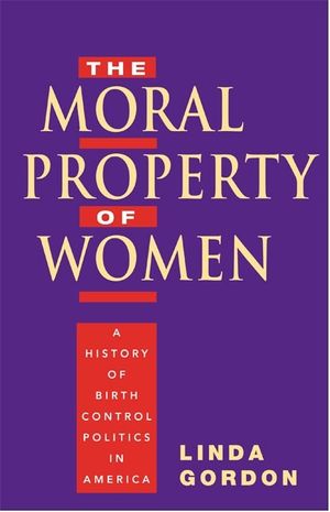 The Moral Property of Women: A History of Birth Control Politics in America image number 0