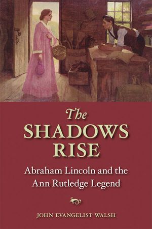 The Shadows Rise: Abraham Lincoln and the Ann Rutledge Legend image number 0